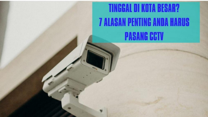 7 Alasan Penting Anda harus Pasang CCTV